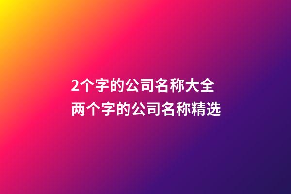 2个字的公司名称大全 两个字的公司名称精选-第1张-公司起名-玄机派